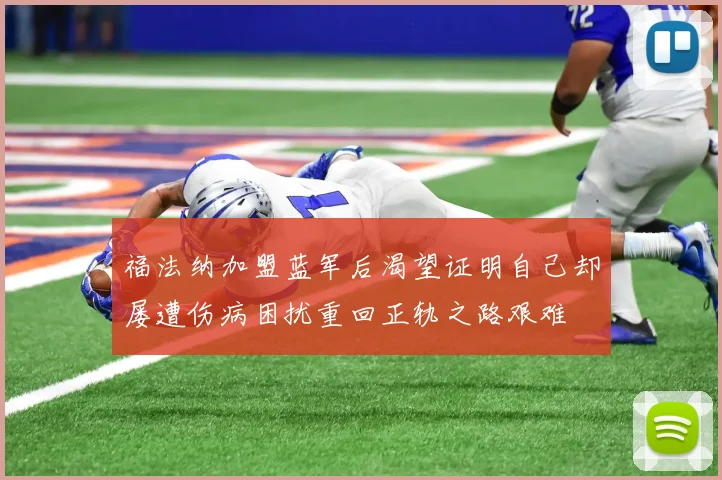 福法纳加盟蓝军后渴望证明自己却屡遭伤病困扰重回正轨之路艰难